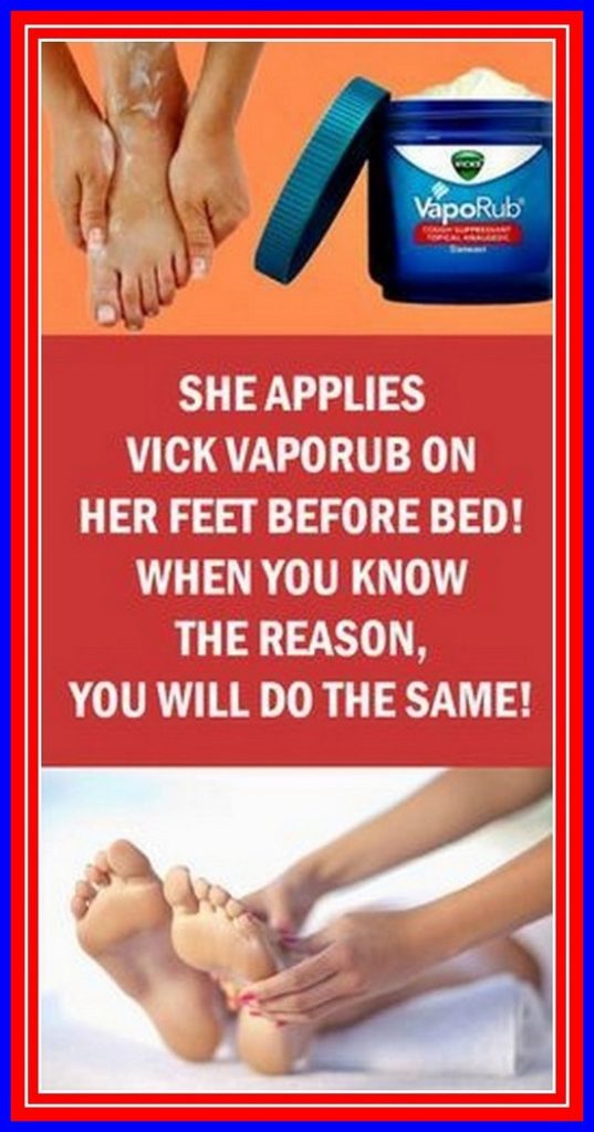 SHE APPLIES VICK VAPORUB ON HER FEET BEFORE BED; WHEN YOU KNOW THE REASON, YOU WILL DO THE SAME!