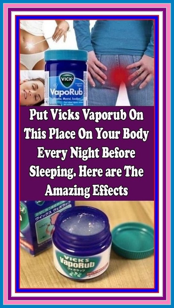Put Vicks Vaporub On This Place On Your Body Every Night Before